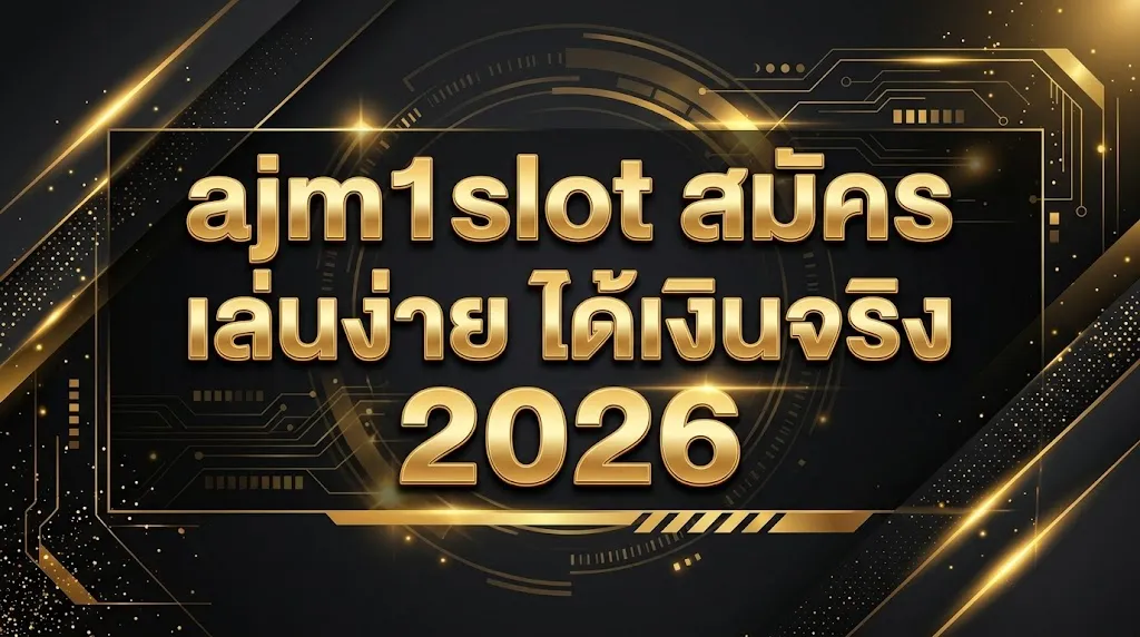 ajm1slot สมัคร เล่นง่าย ได้เงินจริง 2026